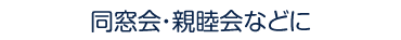 同窓会・親睦会などに