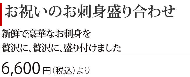 ［お祝いのお刺身盛り合わせ］新鮮で豪華なお刺身を、贅沢に、贅沢に、盛り付けました　6,600円（税込）より