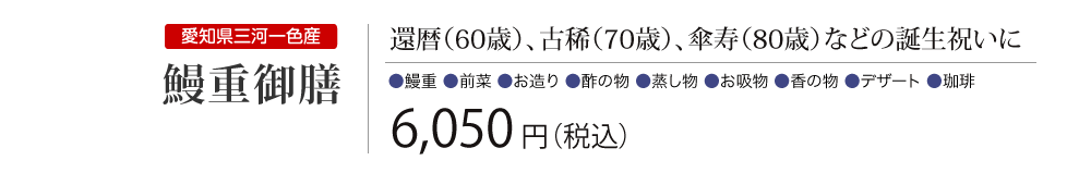 ［愛知県三河一色産・鰻重御膳］還暦（60歳）、古稀（70歳）、傘寿（80歳）などの誕生祝いに　6,050円（税込）