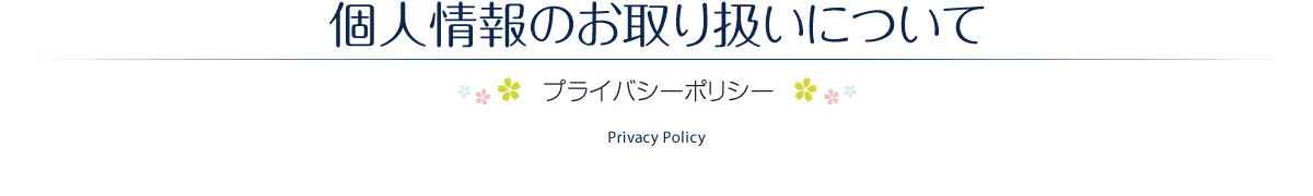 個人情報のお取り扱いについて　プライバシーポリシー